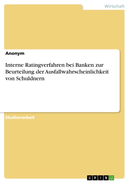 Interne Ratingverfahren bei Banken zur Beurteilung der Ausfallwahrscheinlichkeit von Schuldnern