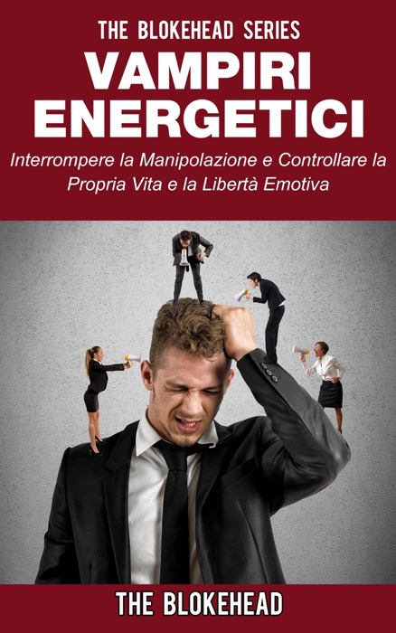 Vampiri energetici :interrompere la manipolazione e controllare la propria vita e la libertà emotiva