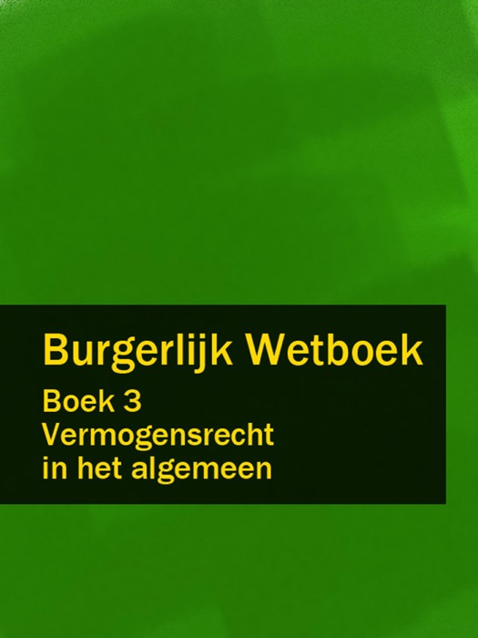 Burgerlijk Wetboek Boek 3 - BW Vermogensrecht in het algemeen