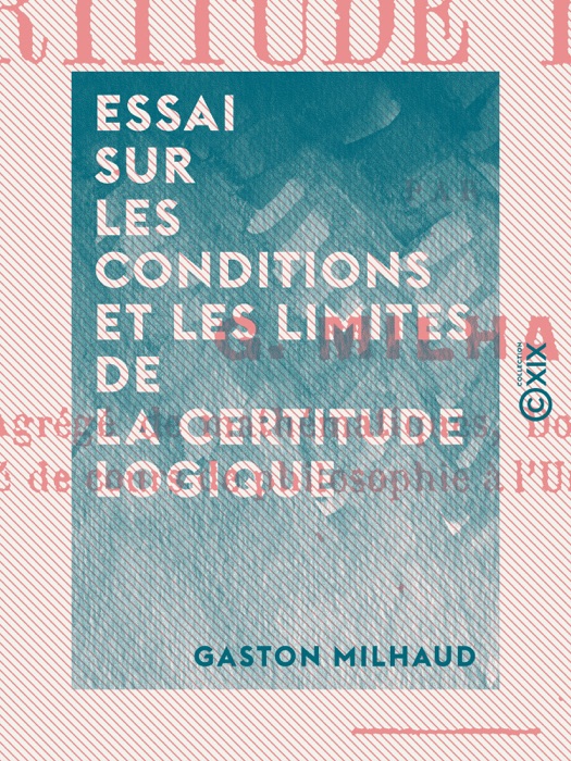 Essai sur les conditions et les limites de la certitude logique