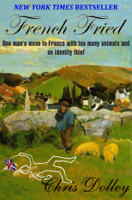 Chris Dolley - French Fried: one man's move to France with too many animals and an identity thief artwork
