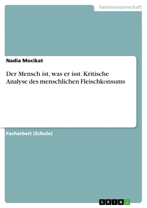 Der Mensch ist, was er isst. Kritische Analyse des menschlichen Fleischkonsums