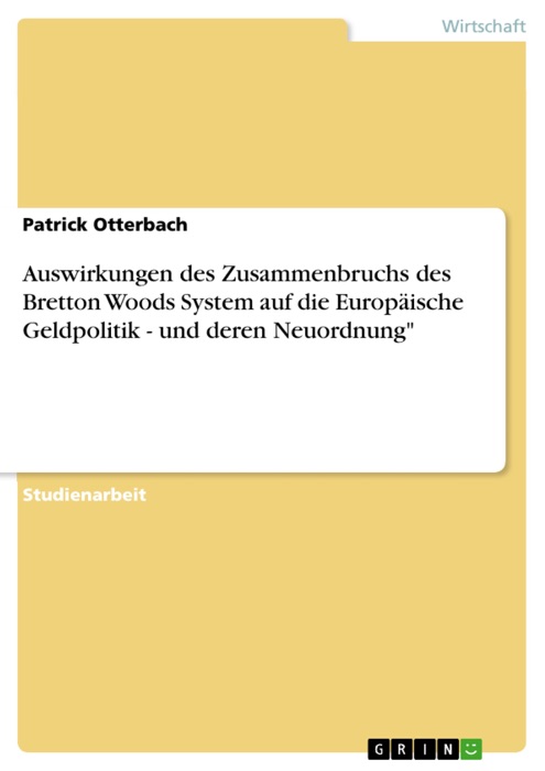 Auswirkungen des Zusammenbruchs des Bretton Woods System auf die Europäische Geldpolitik - und deren Neuordnung'