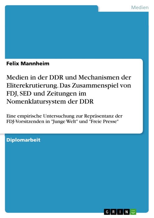 Medien in der DDR und Mechanismen der Eliterekrutierung. Das Zusammenspiel von FDJ, SED und Zeitungen im Nomenklatursystem der DDR