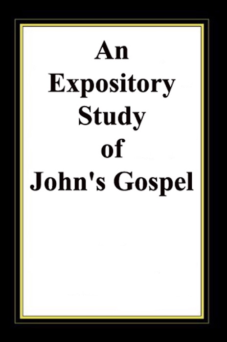 An Expository Study Of John's Gospel