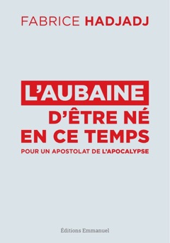 L´aubaine d´être né en ce temps - Fabrice Hadjadj