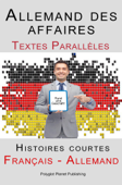 Allemand des affaires - Textes Parallèles - Histoires courtes (Français - Allemand) - Polyglot Planet Publishing