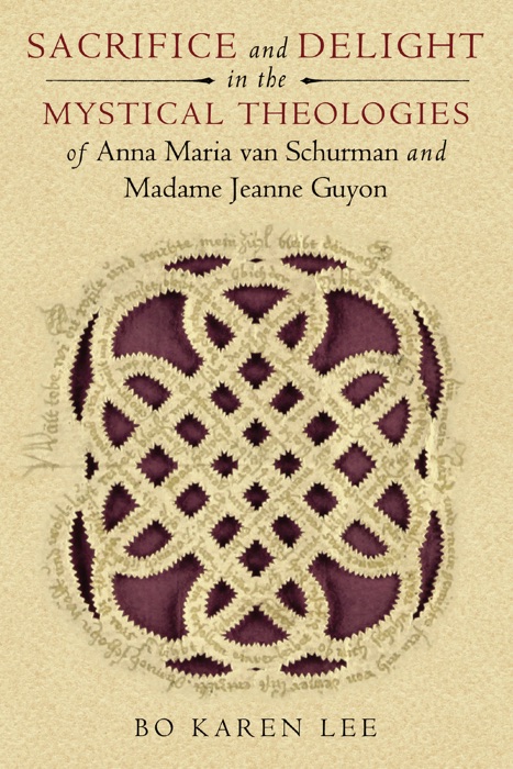 Sacrifice and Delight in the Mystical Theologies of Anna Maria van Schurman and Madame Jeanne Guyon