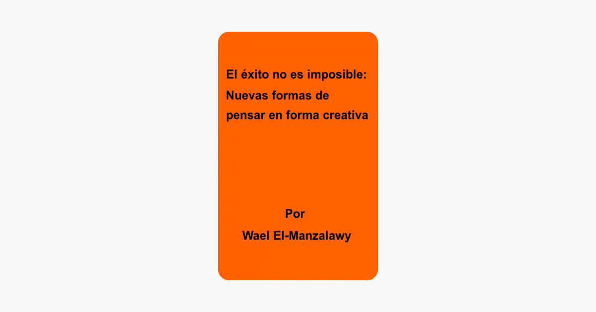 El éxito no es imposible: Nuevas formas de pensar en forma creativa