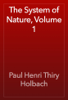 The System of Nature, Volume 1 - Paul Henri Thiry Holbach