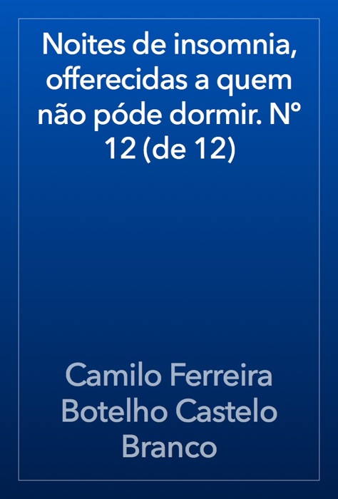 Noites de insomnia, offerecidas a quem não póde dormir. Nº 12 (de 12)