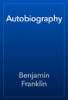 Autobiography - Benjamin Franklin