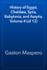 History of Egypt, Chaldæa, Syria, Babylonia, and Assyria, Volume 4 (of 12) - Gaston Maspero