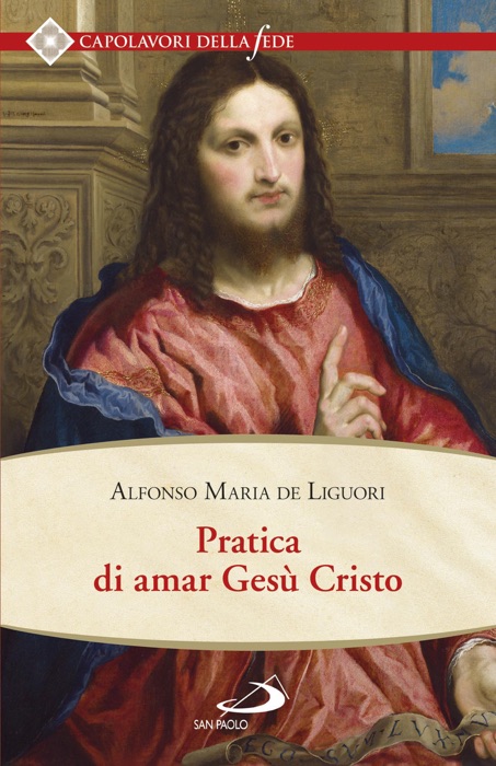 Pratica di amar Gesù Cristo. Tratta dalle parole di S. Paolo “Caritas patiens est, benigna est…” Epist. I Cor cap. XIII