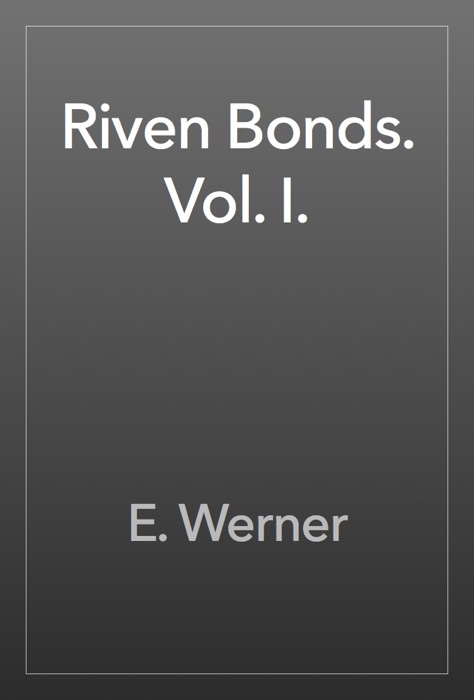 Riven Bonds. Vol. I.