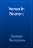 Venus in Boston; - George Thompson