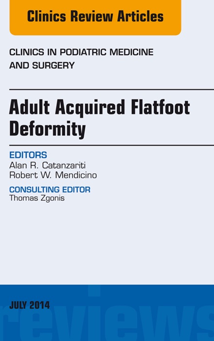 Adult Acquired Flatfoot Deformity, An Issue of Clinics in Podiatric Medicine and Surgery, E-Book