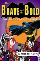 The Brave and the Bold: from Silent Knight to Dark Knight; a guide to the DC comic book