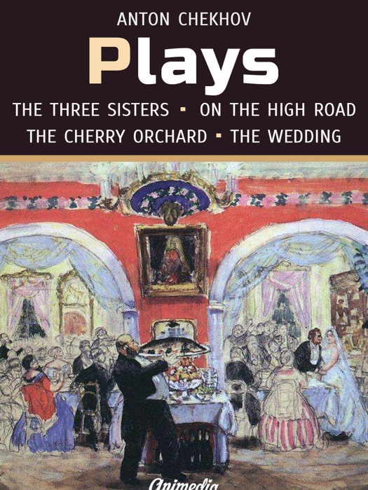 Plays (On the High Road, The Proposal, The Wedding, The Three Sisters, The Cherry Orchard)