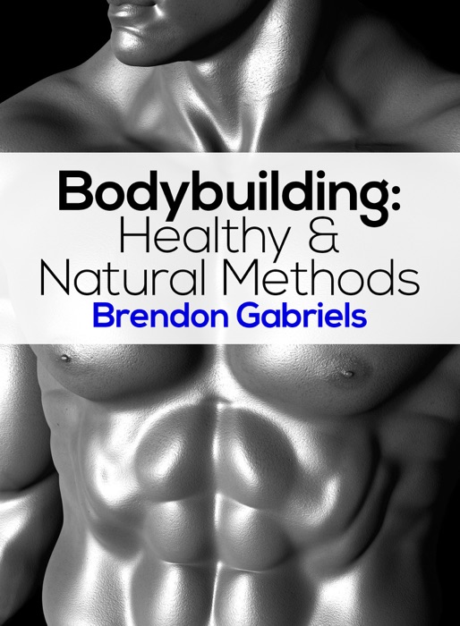 Bodybuilding: Healthy & Natural Methods