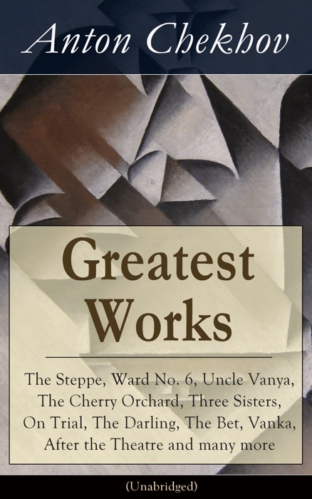 Greatest Works of Anton Chekhov: The Steppe, Ward No. 6, Uncle Vanya, The Cherry Orchard, Three Sisters, On Trial, The Darling, The Bet, Vanka, After the Theatre and many more (Unabridged)