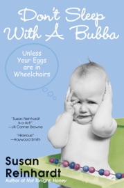 Don't Sleep With A Bubba: Unless Your Eggs Are In Wheelchairs - Susan Reinhardt