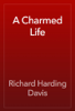 A Charmed Life - Richard Harding Davis