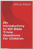 An Introductory to 101 Bible Trivia Questions for Children - Alicia Aiken