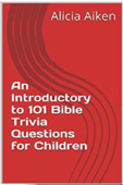 An Introductory to 101 Bible Trivia Questions for Children - Alicia Aiken