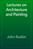 Lectures on Architecture and Painting - John Ruskin
