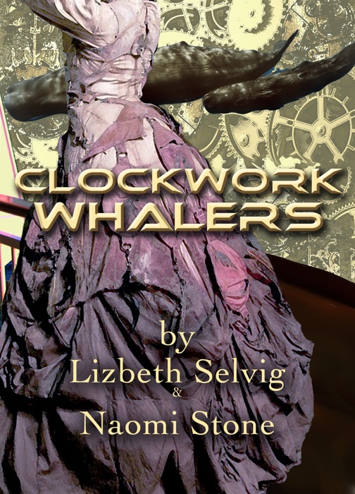 Clockwork Whalers; by Lizbeth Selvig & Naomi Stone