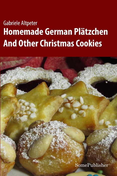 Homemade German Plätzchen: And Other Christmas Cookies