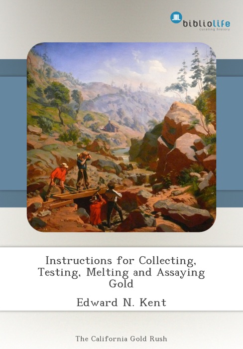 Instructions for Collecting, Testing, Melting and Assaying Gold