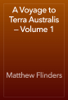 A Voyage to Terra Australis — Volume 1 - Matthew Flinders