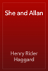 She and Allan - Henry Rider Haggard