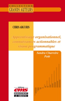 Chris Argyris - Apprentissage organisationnel, connaissances actionnables et vision programmatique - Sandra Charriere Petit