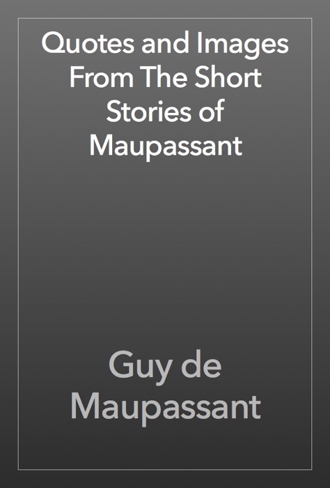 Quotes and Images From The Short Stories of Maupassant