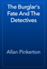 The Burglar's Fate And The Detectives - Allan Pinkerton