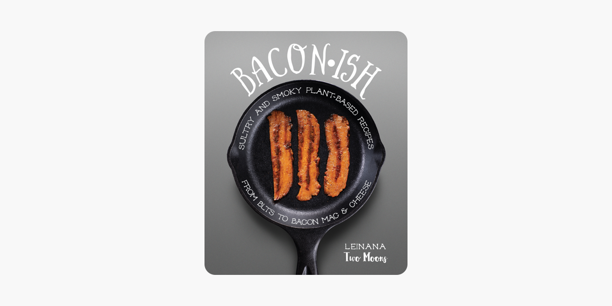 Baconish: Sultry and Smoky Plant-Based Recipes from BLTs to Bacon Mac & Cheese