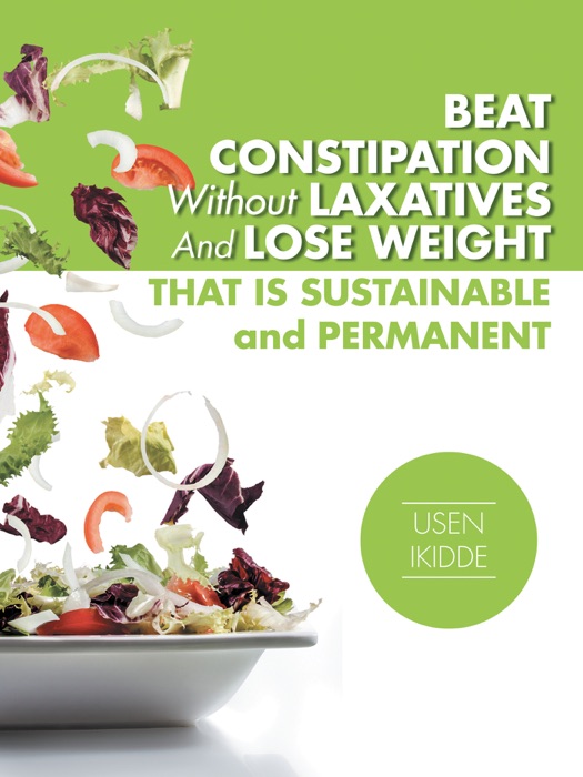 Beat Constipation Without Laxatives and Lose Weight That Is Sustainable and Permanent