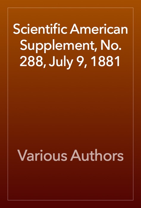Scientific American Supplement, No. 288, July 9, 1881