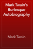 Mark Twain's Burlesque Autobiography - Mark Twain
