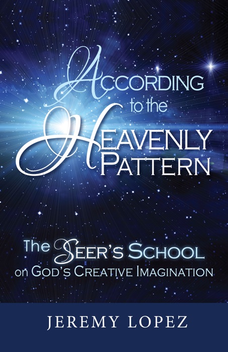 According to the Heavenly Pattern: The Seers School of God's Imagination