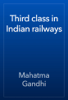Third class in Indian railways - Mahatma Gandhi