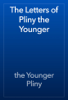 The Letters of Pliny the Younger - the Younger Pliny
