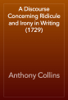 A Discourse Concerning Ridicule and Irony in Writing (1729) - Anthony Collins