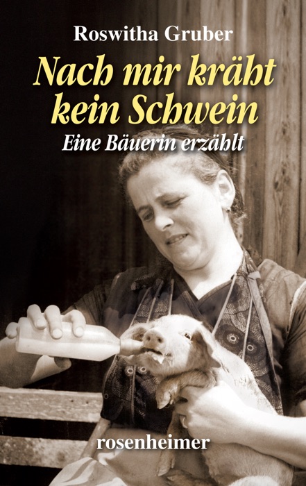 Nach mir kräht kein Schwein - Eine Bäuerin erzählt