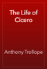 The Life of Cicero - Anthony Trollope