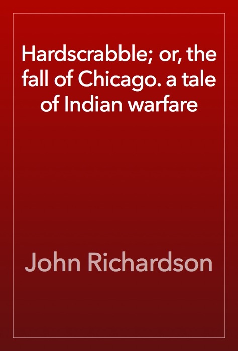 Hardscrabble; or, the fall of Chicago. a tale of Indian warfare