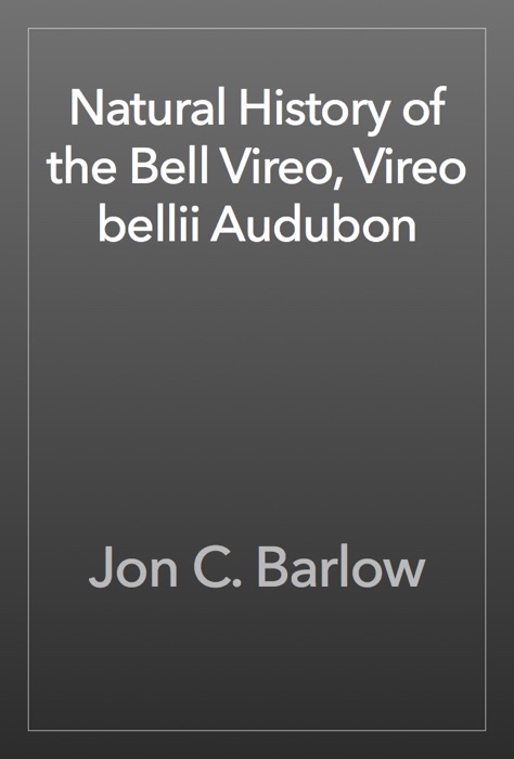 Natural History of the Bell Vireo, Vireo bellii Audubon